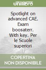 Spotlight on advanced CAE. Exam boosaterr. With key. Per le Scuole superiori libro