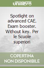 Spotlight on advanced CAE. Exam booster. Without key. Per le Scuole superiori libro