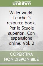 Wider world. Teacher's resource book. Per le Scuole superiori. Con espansione online. Vol. 2 libro