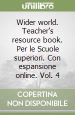 Wider world. Teacher's resource book. Per le Scuole superiori. Con espansione online. Vol. 4 libro