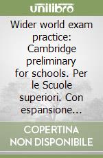 Wider world exam practice: Cambridge preliminary for schools. Per le Scuole superiori. Con espansione online libro