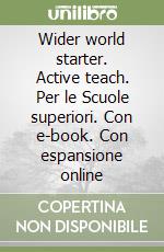 Wider world starter. Active teach. Per le Scuole superiori. Con e-book. Con espansione online libro