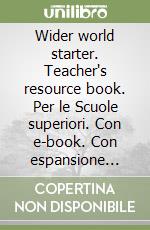 Wider world starter. Teacher's resource book. Per le Scuole superiori. Con e-book. Con espansione online libro