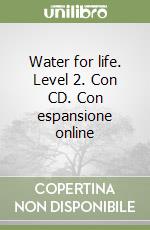 Water for life. Level 2. Con CD. Con espansione online