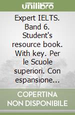 Expert IELTS. Band 6. Student's resource book. With key. Per le Scuole superiori. Con espansione online libro