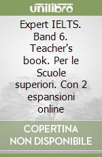 Expert IELTS. Band 6. Teacher's book. Per le Scuole superiori. Con 2 espansioni online libro