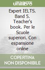 Expert IELTS. Band 5. Teacher's book. Per le Scuole superiori. Con espansione online libro