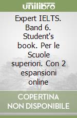 Expert IELTS. Band 6. Student's book. Per le Scuole superiori. Con 2 espansioni online libro