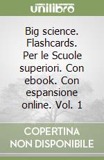 Big science. Flashcards. Per le Scuole superiori. Con ebook. Con espansione online. Vol. 1 libro