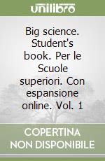 Big science. Student's book. Per le Scuole superiori. Con espansione online. Vol. 1 libro