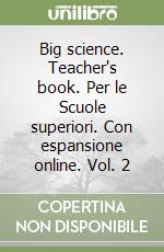 Big science. Teacher's book. Per le Scuole superiori. Con espansione online. Vol. 2 libro