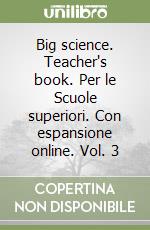 Big science. Teacher's book. Per le Scuole superiori. Con espansione online. Vol. 3 libro