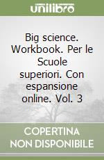 Big science. Workbook. Per le Scuole superiori. Con espansione online. Vol. 3 libro