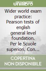 Wider world exam practice: Pearson tests of english general level foundation. Per le Scuole superiori. Con espansione online libro