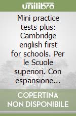 Mini practice tests plus: Cambridge english first for schools. Per le Scuole superiori. Con espansione online libro