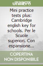 Mini practice tests plus: Cambridge english key for schools. Per le Scuole superiori. Con espansione online libro