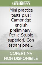 Mini practice tests plus: Cambridge english preliminary. Per le Scuole superiori. Con espansione online libro