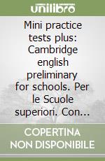 Mini practice tests plus: Cambridge english preliminary for schools. Per le Scuole superiori. Con espansione online libro