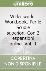 Wider world. Workbook. Per le Scuole superiori. Con 2 espansioni online. Vol. 1 libro