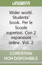 Wider world. Students' book. Per le Scuole superiori. Con 2 espansioni online. Vol. 2 libro