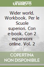 Wider world. Workbook. Per le Scuole superiori. Con e-book. Con 2 espansioni online. Vol. 2 libro