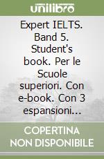 Expert IELTS. Band 5. Student's book. Per le Scuole superiori. Con e-book. Con 3 espansioni online libro