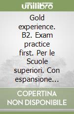 Gold experience. B2. Exam practice first. Per le Scuole superiori. Con espansione online libro