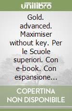 Gold. advanced. Maximiser without key. Per le Scuole superiori. Con e-book. Con espansione online libro