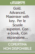 Gold. Advanced. Maximiser with key. Per le Scuole superiori. Con e-book. Con espansione online libro