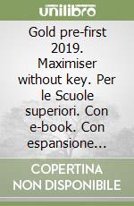 Gold pre-first 2019. Maximiser without key. Per le Scuole superiori. Con e-book. Con espansione online libro