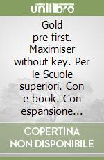 Gold pre-first. Maximiser without key. Per le Scuole superiori. Con e-book. Con espansione online libro