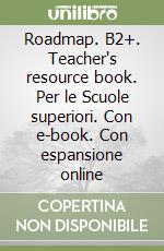 Roadmap. B2+. Teacher's resource book. Per le Scuole superiori. Con e-book. Con espansione online libro