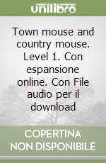 Town mouse and country mouse. Level 1. Con espansione online. Con File audio per il download libro