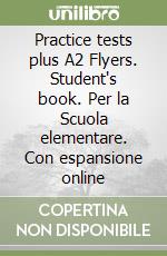 Practice tests plus A2 Flyers. Student's book. Per la Scuola elementare. Con espansione online