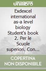 Exdexcel international as-a level biology Student's book 2. Per le Scuole superiori. Con e-book. Con espansione online libro