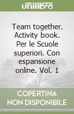 Team together. Activity book. Per le Scuole superiori. Con espansione online. Vol. 1 libro