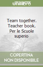 Team together. Teacher book. Per le Scuole superio libro