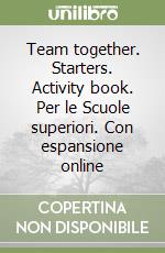 Team together. Starters. Activity book. Per le Scuole superiori. Con espansione online libro