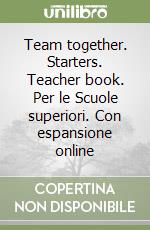 Team together. Starters. Teacher book. Per le Scuole superiori. Con espansione online libro