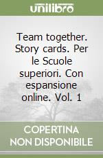 Team together. Story cards. Per le Scuole superiori. Con espansione online. Vol. 1 libro