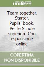 Team together. Starter. Pupils' book. Per le Scuole superiori. Con espansione online libro