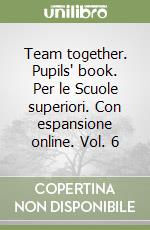 Team together. Pupils' book. Per le Scuole superiori. Con espansione online. Vol. 6 libro