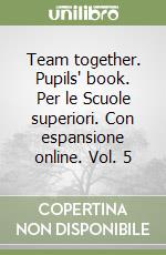 Team together. Pupils' book. Per le Scuole superiori. Con espansione online. Vol. 5 libro