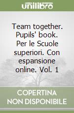 Team together. Pupils' book. Per le Scuole superiori. Con espansione online. Vol. 1 libro