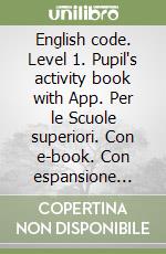 English code. Level 1. Pupil's activity book with App. Per le Scuole superiori. Con e-book. Con espansione online libro