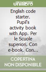 English code starter. Pupil's activity book with App. Per le Scuole superiori. Con e-book. Con espansione online libro