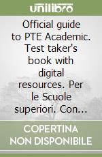 Official guide to PTE Academic. Test taker's book with digital resources. Per le Scuole superiori. Con e-book. Con espansione online (The) libro