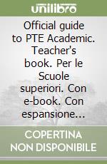 Official guide to PTE Academic. Teacher's book. Per le Scuole superiori. Con e-book. Con espansione online (The) libro