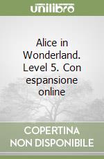 Alice in Wonderland. Level 5. Con espansione online libro