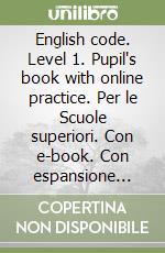 English code. Level 1. Pupil's book with online practice. Per le Scuole superiori. Con e-book. Con espansione online libro